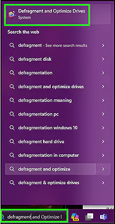 Search ‘Defragment’, select ‘Defragment and Optimize Drives’